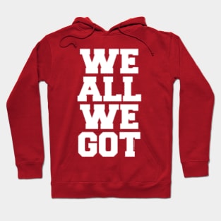 WE ALL WE GOT Hoodie